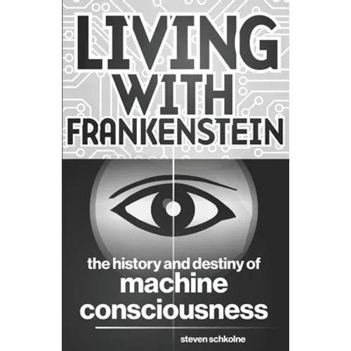 Living with Frankenstein: The History and Destiny of Machine Consciousness