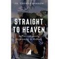 Straight to Heaven: A Practical Guide for Growing in Holiness