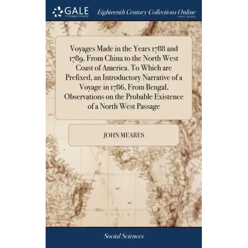 Voyages Made in the Years 1788 and 1789, From China to the North West Coast of America. To Which are Prefixed, an Introductory Narrative of a Voyage i