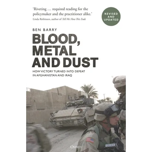 Blood, Metal and Dust: How Victory Turned Into Defeat in Afghanistan and Iraq