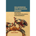 Wilderness Into Civilized Shapes: Reading the Postcolonial Environment