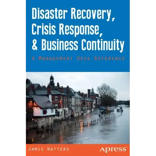 Disaster Recovery, Crisis Response, and Business Continuity: A Management Desk Reference
