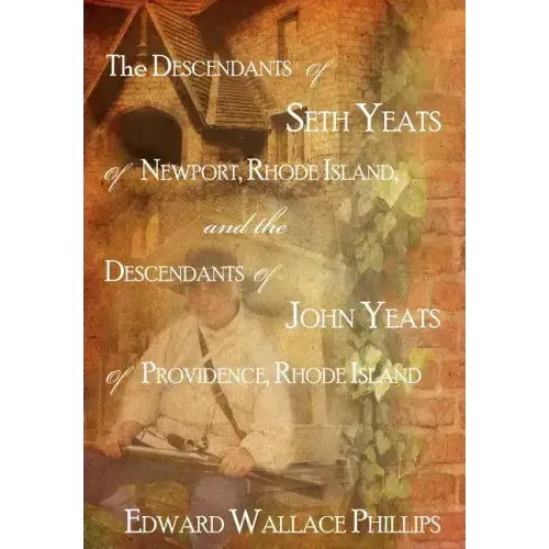 The Descendants Of Seth Yeats (or Yates) Of Newport, Rhode Island, and the Descendants Of John Yeats (or Yates) Of Providence, Rhode Island