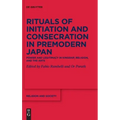 Rituals of Initiation and Consecration in Premodern Japan: Power and Legitimacy in Kingship, Religion, and the Arts