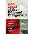 The Trial of the Edmund Fitzgerald: Eyewitness Accounts from the U.S. Coast Guard Hearings
