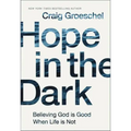 Hope in the Dark: Believing God Is Good When Life Is Not