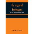 The Imported Bridegroom; And Other Stories of the New York Ghetto
