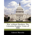War Without Borders: The Colombia-Ecuador Crisis of 2008