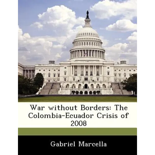 War Without Borders: The Colombia-Ecuador Crisis of 2008