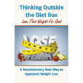 Thinking Outside the Diet Box: A Revolutionary New Way to Approach Weight Loss