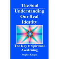 The Soul: Understanding Our Real Identity: The Key to Spiritual Awakening