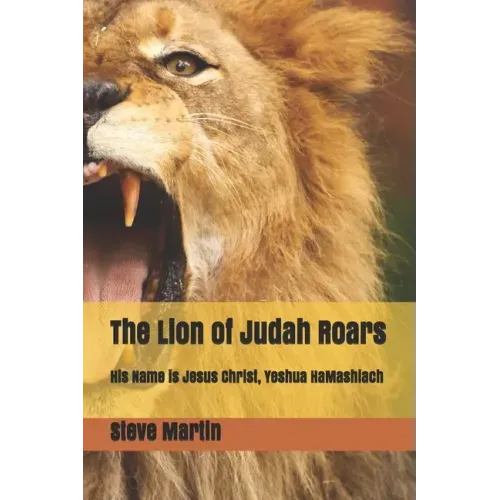 The Lion of Judah Roars: His Name is Jesus Christ, Yeshua HaMashiach