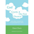 God Grants His First Divorce: And other absurdities of contemporary times