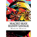 Macho Man Randy Savage: The Life and Tribute Of An Icon