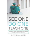 See One, Do One, Teach One: Perplexing Stories About Doctors and Patients From t