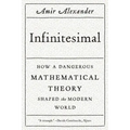 Infinitesimal: How a Dangerous Mathematical Theory Shaped the Modern World
