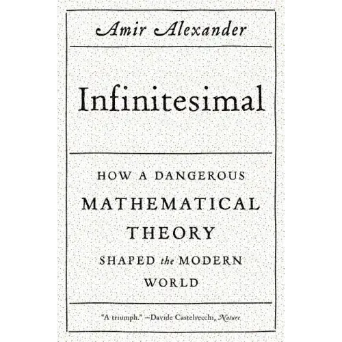 Infinitesimal: How a Dangerous Mathematical Theory Shaped the Modern World