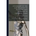 A Summary of the Law Relative to Pleading and Evidence in Criminal Cases: With Precedents of Indictments, &c. and the Evidence Necessary to Support Th
