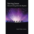 Saving Jesus: Resurrecting John the Baptist