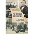 Notorious Missouri: 200 Years of Historic Crimes