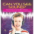 Can You See Sound? Characteristics of Sound ABCs of Physics General Science 3rd Grade Children's Physics Books