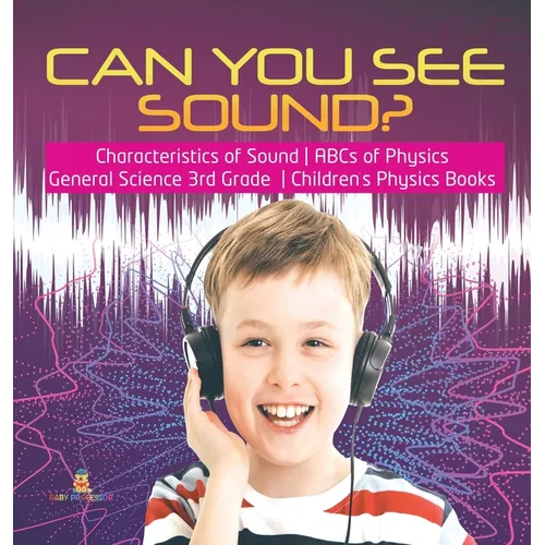 Can You See Sound? Characteristics of Sound ABCs of Physics General Science 3rd Grade Children's Physics Books