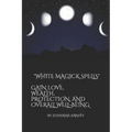 White Magick Spells: Gain Love, Wealth, Protection, and Over All Well-Being.