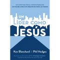 Un Líder Como Jesús: Lecciones del Mejor Modelo a Seguir del Liderazgo de Todos Los Tiempos