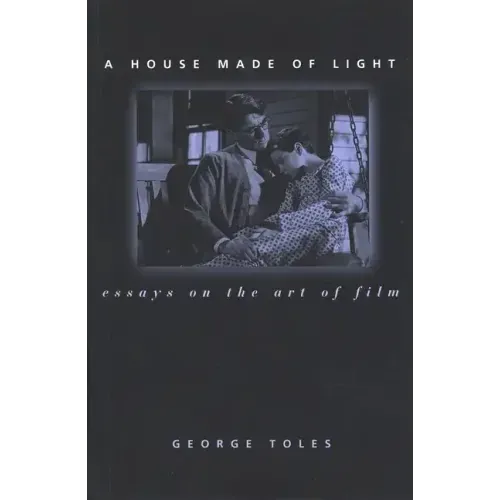 A House Made of Light: Essays on the Art of Film
