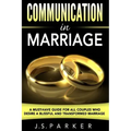 Communication In Marriage: A Must-Have Guide For All Couples Who Desire A Blissful and Transformed Marriage