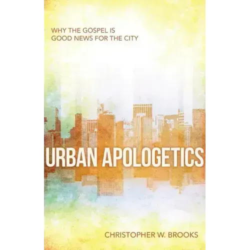 Urban Apologetics: Why the Gospel Is Good News for the City