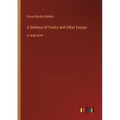 A Defence of Poetry and Other Essays: in large print