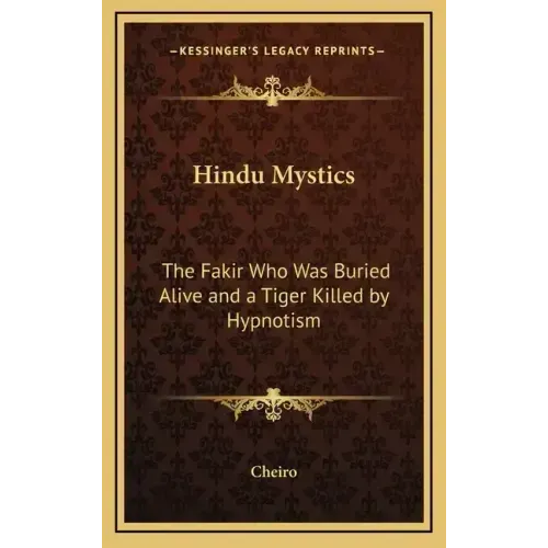 Hindu Mystics: The Fakir Who Was Buried Alive and a Tiger Killed by Hypnotism