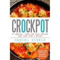 Crockpot: 25 Healthy, Cheap And Easy Recipes That Save Time & Effort