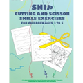 Snip - Cutting And Scissor Skills Exercises For Children Ages 3 To 5: Eye-hand coordination, fine motor skills and dexterity training to prepare for k