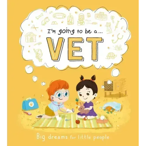 I'm Going to Be A. . . Vet: Big Dreams for Little People: A Career Book for Kids