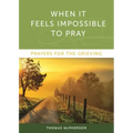 When It Feels Impossible to Pray: Prayers for the Grieving
