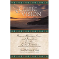 The Celtic Vision: Prayers, Blessings, Songs, and Invocations from Alexander Carmichael's Carmina Gadelica