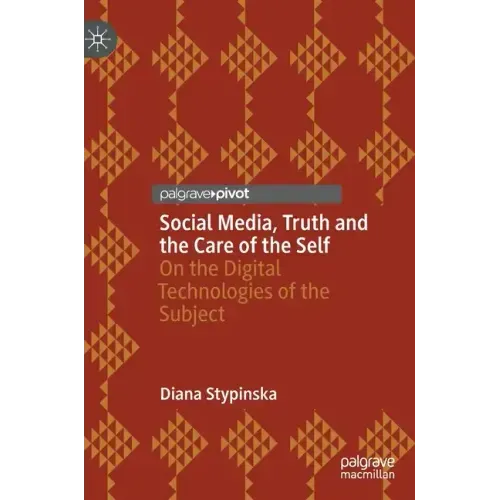 Social Media, Truth and the Care of the Self: On the Digital Technologies of the Subject