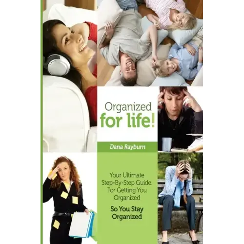 Organized for Life!: Your Ultimate Step-By-Step Guide For Getting You Organized So You Stay Organized