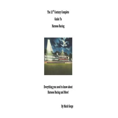 The 21st Century Complete Guide to Harness Racing