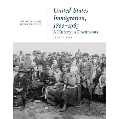 United States Immigration, 1800-1965: A History in Documents: (From the Broadview Sources Series)