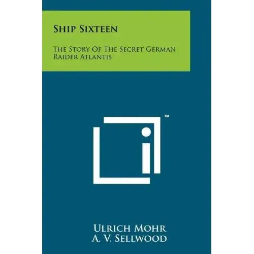 Ship Sixteen: The Story Of The Secret German Raider Atlantis