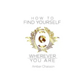 How to Find Yourself Wherever You Are
