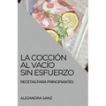 La Cocción Al Vacío Sin Esfuerzo: Recetas Para Principiantes