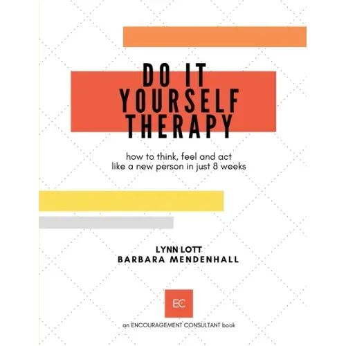 Do It Yourself Therapy: how to think, feel and act like a new person in just 8 weeks