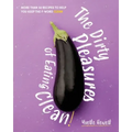 The Dirty Pleasures of Eating Clean