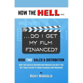 HOW THE HELL... Do I Get My Film Financed?: Book Two: SALES & DISTRIBUTION: How The Sales And Distribution Process Can Help You Get Your Film Or TV Sh