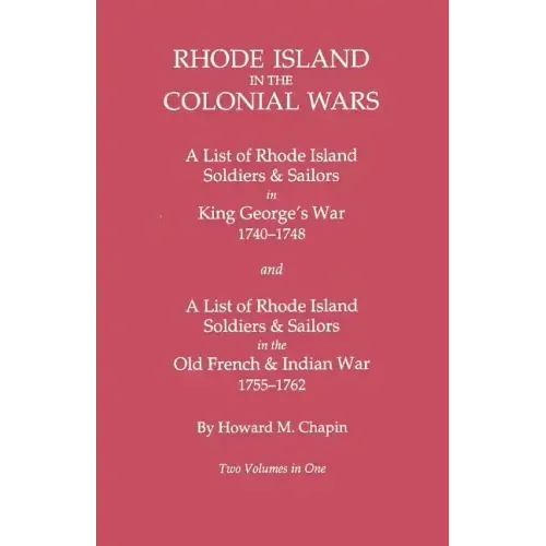 Rhode Island in the Colonial Wars. a Lst of Rhode Island Soldiers & Sailors in King George's War 1740-1748, and a List of Rhode Island Soldiers & Sail