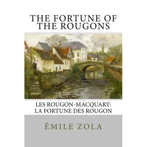 The Fortune of the Rougons: Les Rougon-Macquart: La Fortune des Rougon